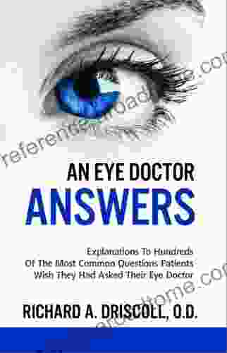 An Eye Doctor Answers: Explanations To Hundreds Of The Most Common Questions Patients Wish They Had Asked