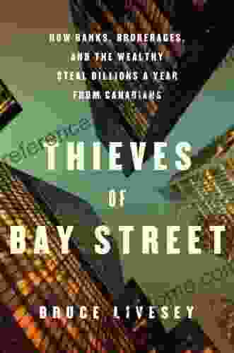 Thieves Of Bay Street: How Banks Brokerages And The Wealthy Steal Billions From Canadians