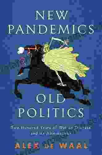 New Pandemics Old Politics: Two Hundred Years Of War On Disease And Its Alternatives