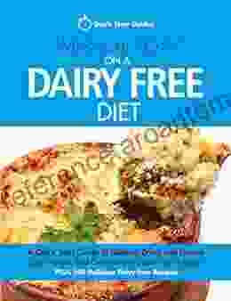 What Can I Eat On A Dairy Free Diet?: A Quick Start Guide To Going Dairy Free Feel Great And Increase Your Energy PLUS 100 Delicious Dairy Free Recipes