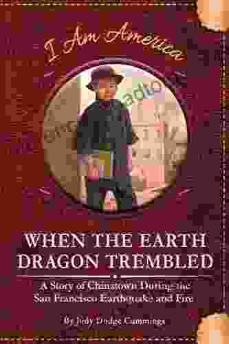 When the Earth Dragon Trembled: A Story of Chinatown During the San Francisco Earthquake and Fire (I Am America)