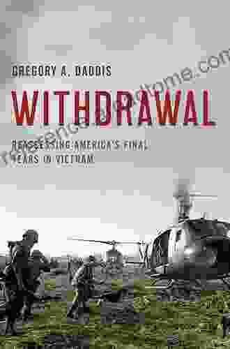 Withdrawal: Reassessing America S Final Years In Vietnam