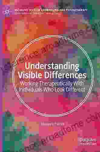 Understanding Visible Differences: Working Therapeutically With Individuals Who Look Different (Palgrave Texts in Counselling and Psychotherapy)